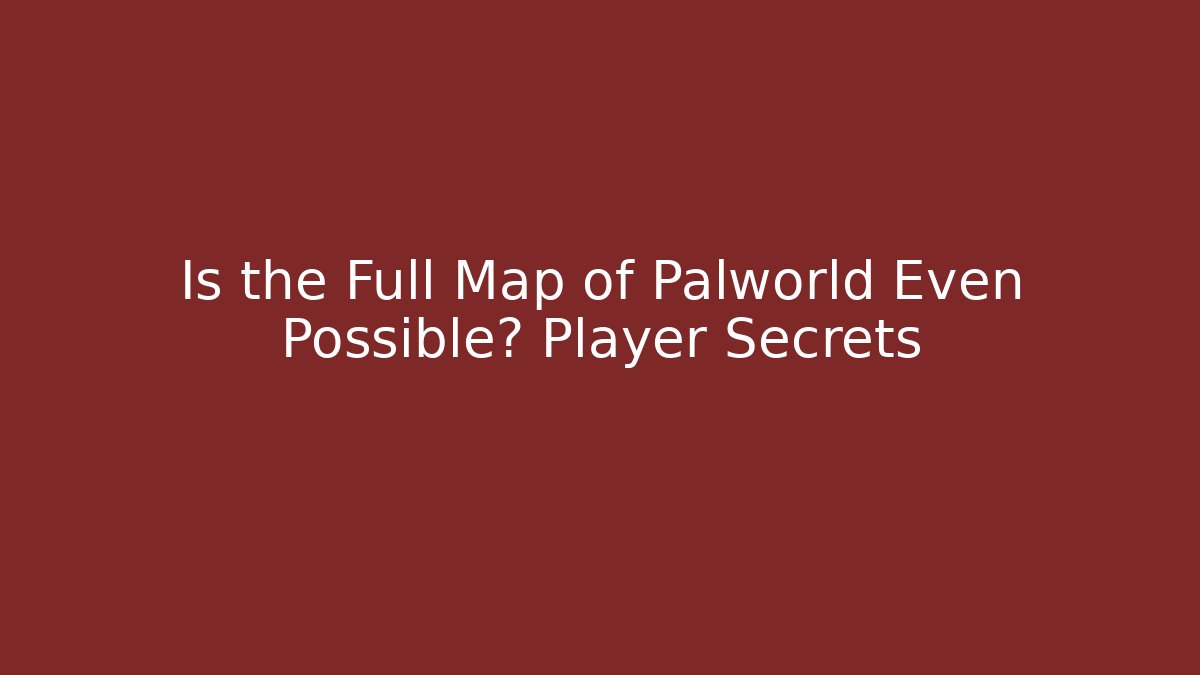 Is the Full Map of Palworld Even Possible? Player Secrets