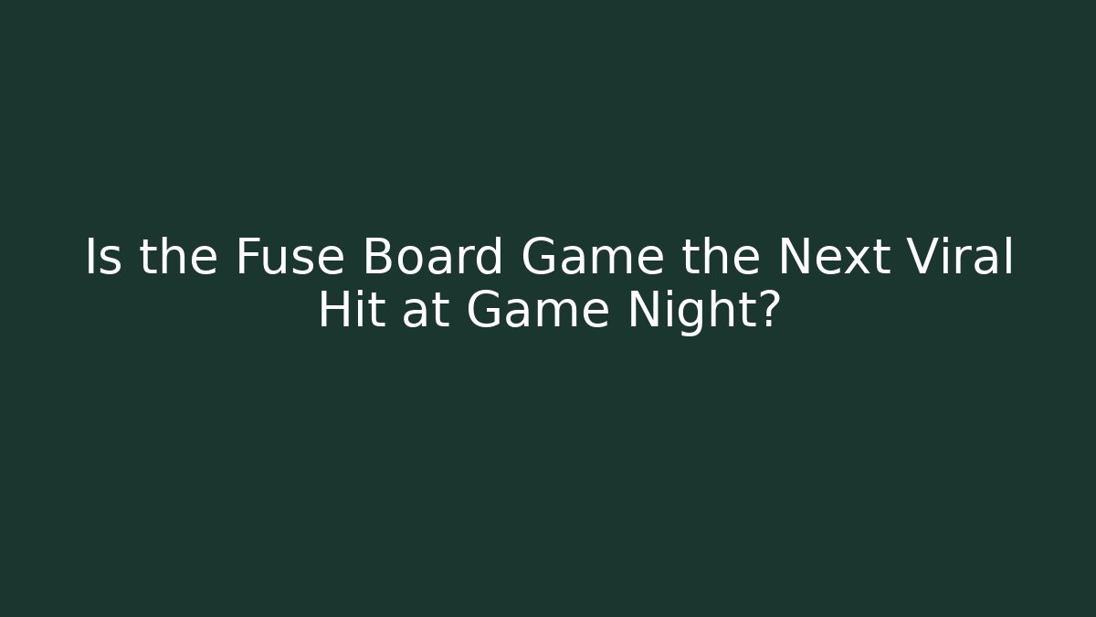 Is the Fuse Board Game the Next Viral Hit at Game Night?