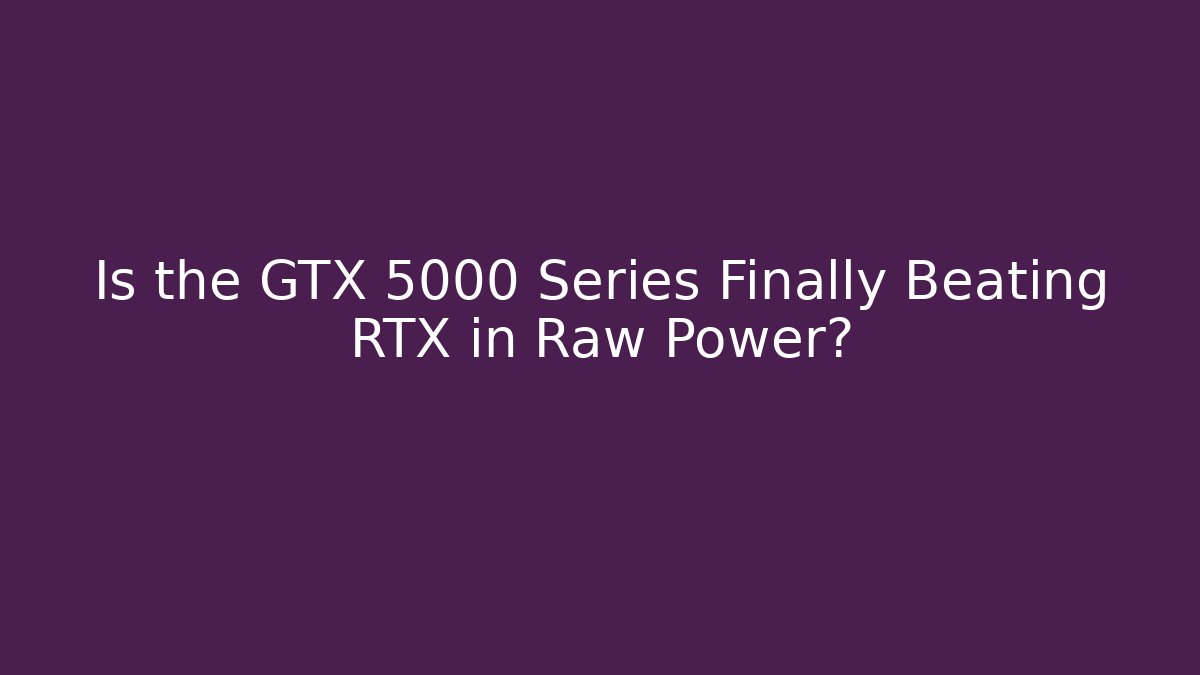Is the GTX 5000 Series Finally Beating RTX in Raw Power?