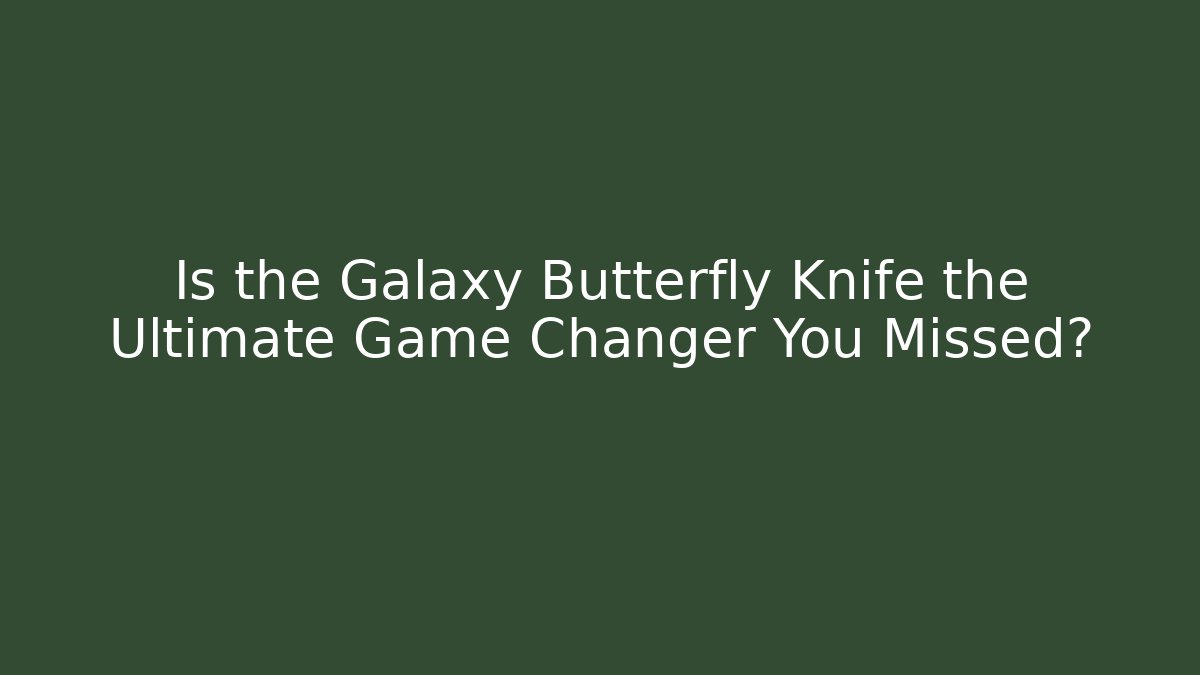 Is the Galaxy Butterfly Knife the Ultimate Game Changer You Missed?