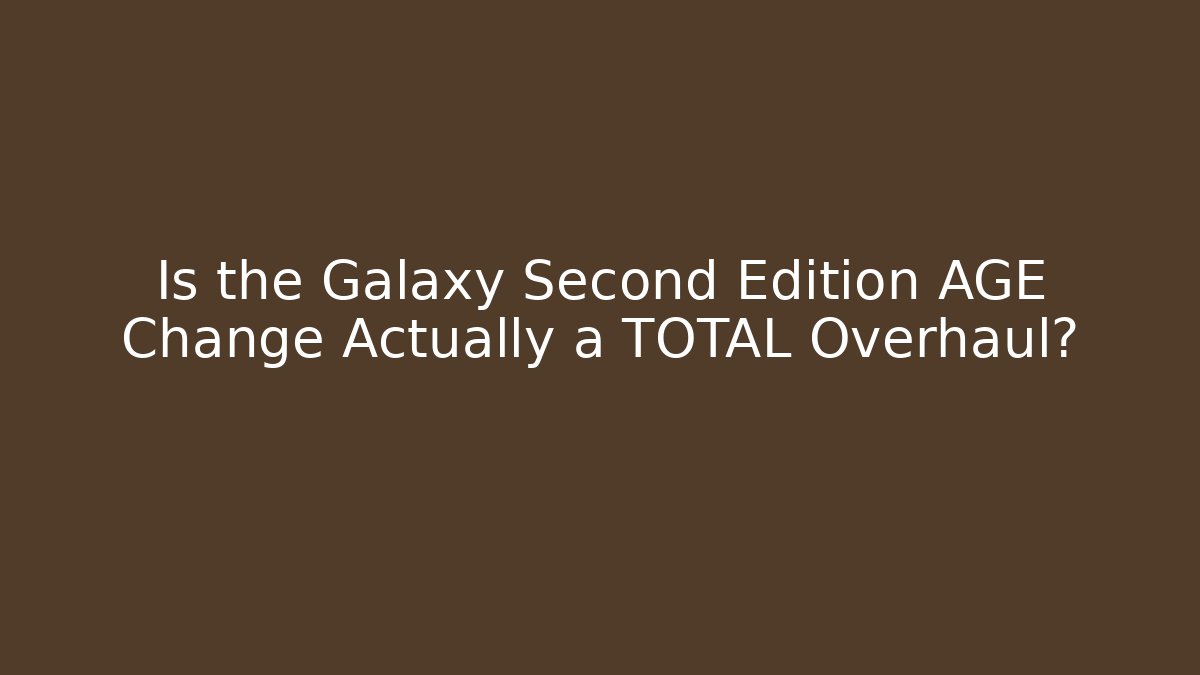 Is the Galaxy Second Edition AGE Change Actually a TOTAL Overhaul? - Felix Cat Insurance