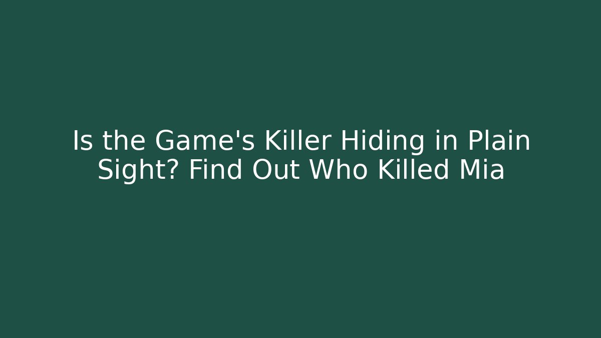 Is the Game's Killer Hiding in Plain Sight? Find Out Who Killed Mia