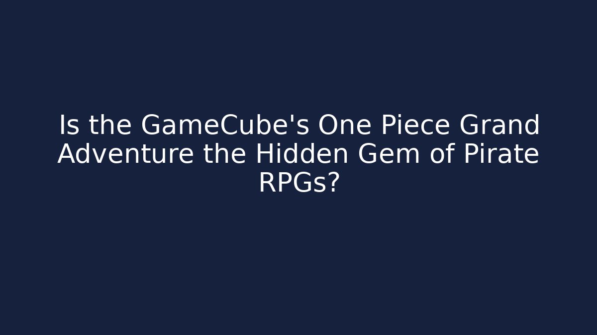 Is the GameCube’s One Piece Grand Adventure the Hidden Gem of Pirate RPGs?