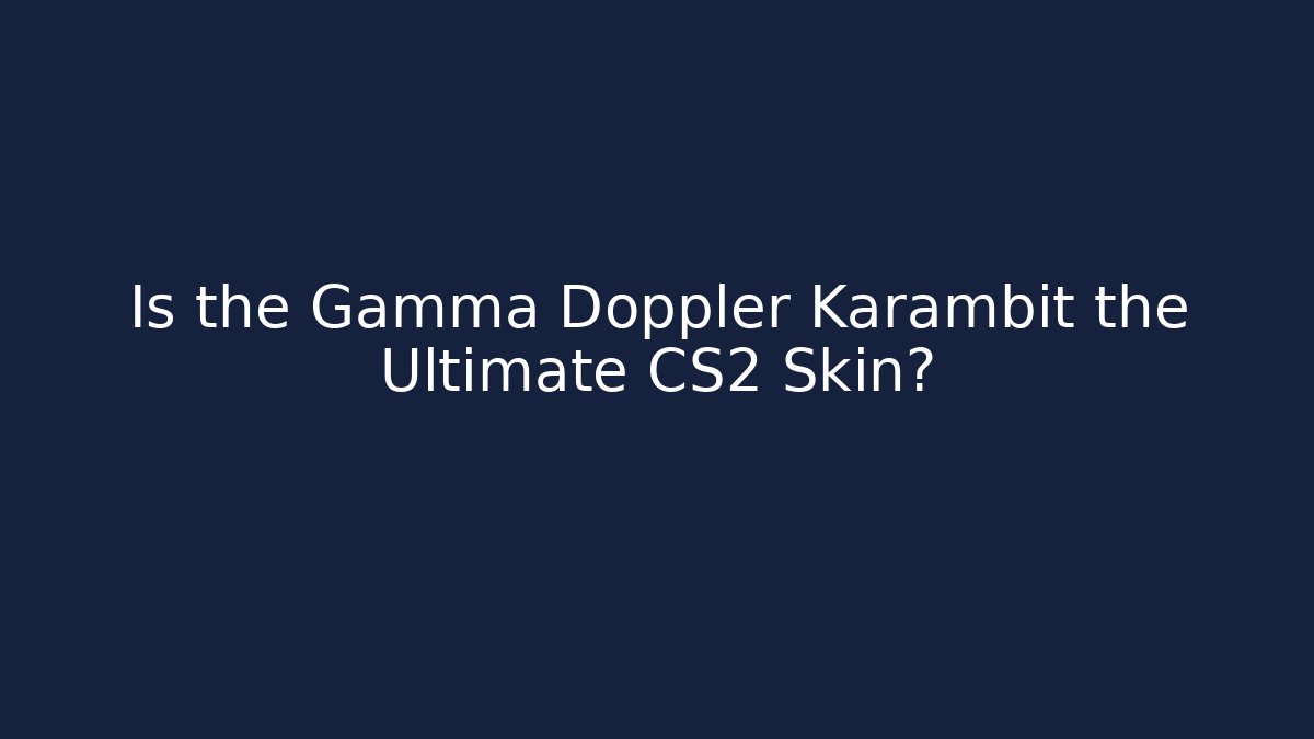 Is the Gamma Doppler Karambit the Ultimate CS2 Skin?