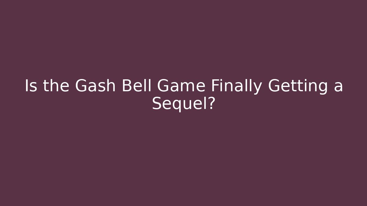 Is the Gash Bell Game Finally Getting a Sequel?