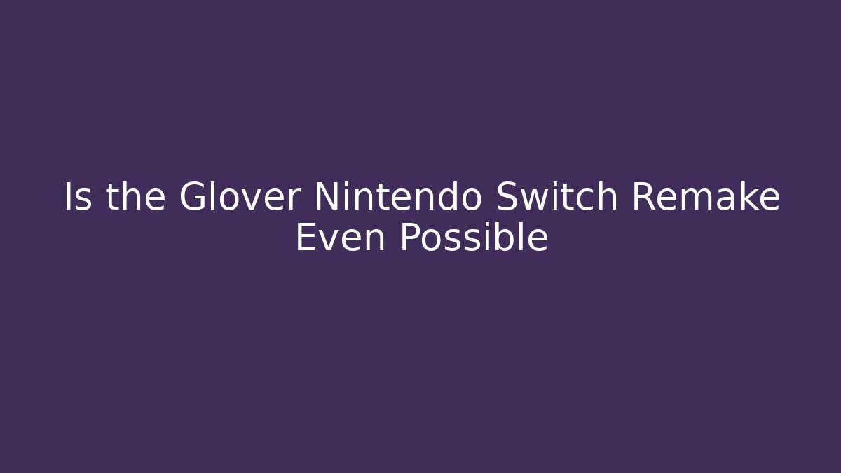 Is the Glover Nintendo Switch Remake Even Possible