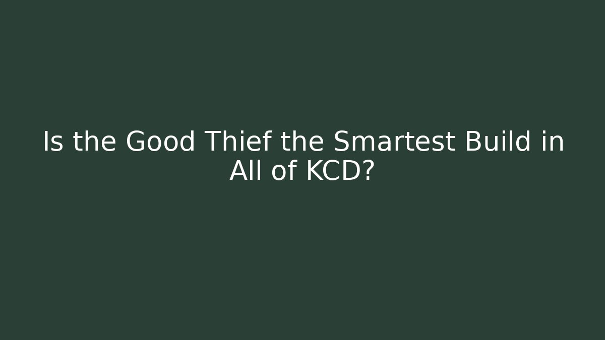 Is the Good Thief the Smartest Build in All of KCD?