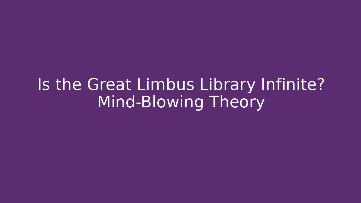 Is the Great Limbus Library Infinite? Mind-Blowing Theory