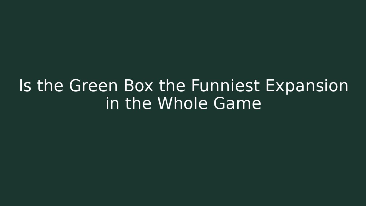 Is the Green Box the Funniest Expansion in the Whole Game - Felix Cat Insurance