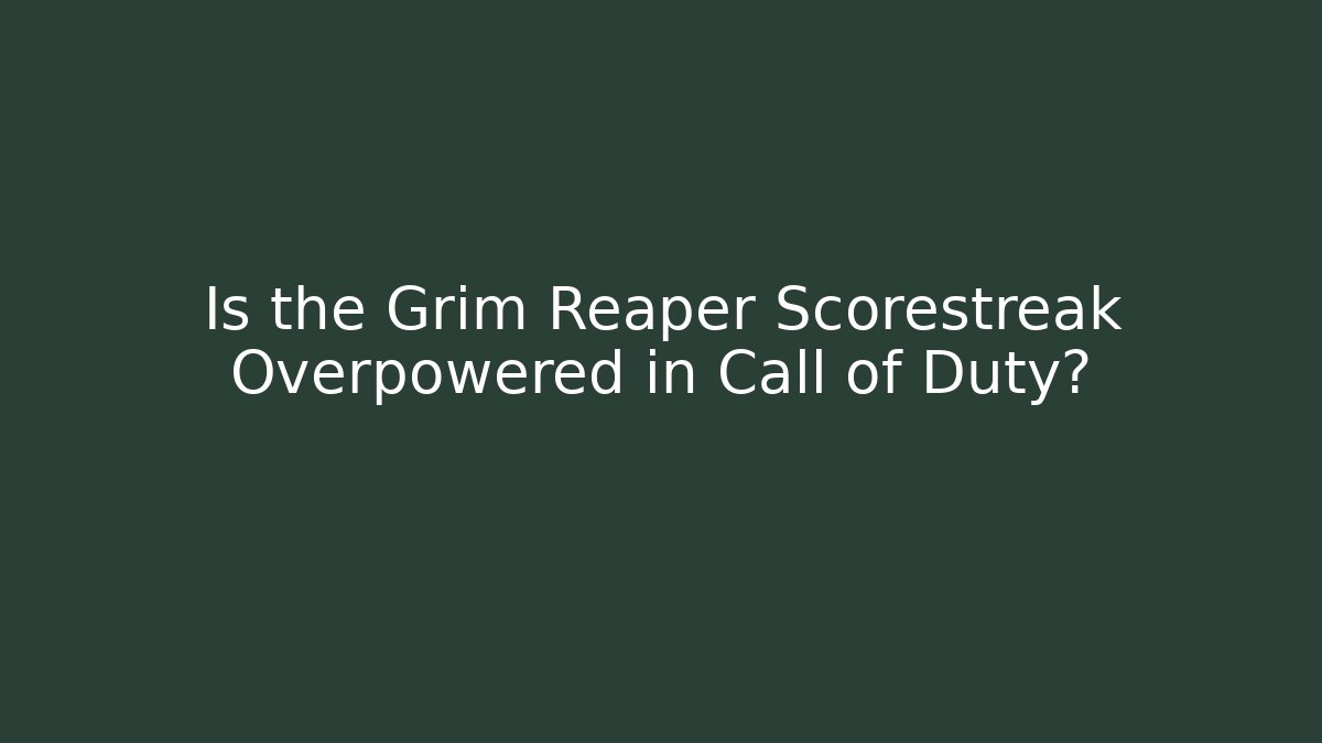 Is the Grim Reaper Scorestreak Overpowered in Call of Duty?