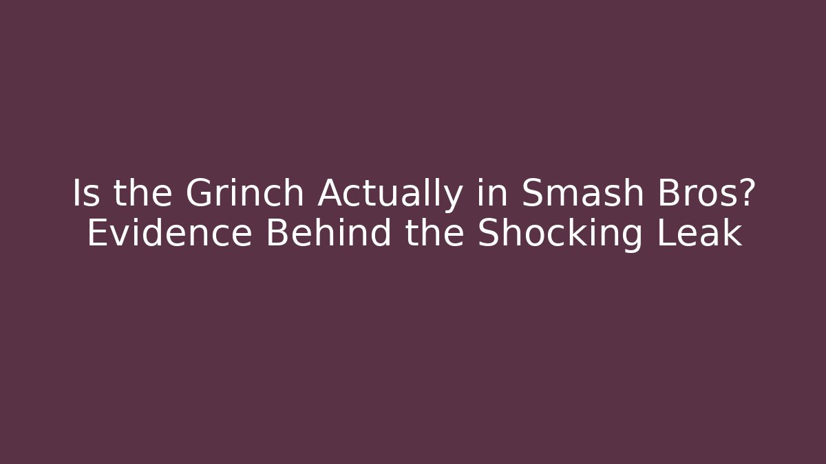 Is the Grinch Actually in Smash Bros? Evidence Behind the Shocking Leak