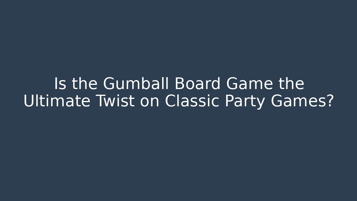 Is the Gumball Board Game the Ultimate Twist on Classic Party Games?