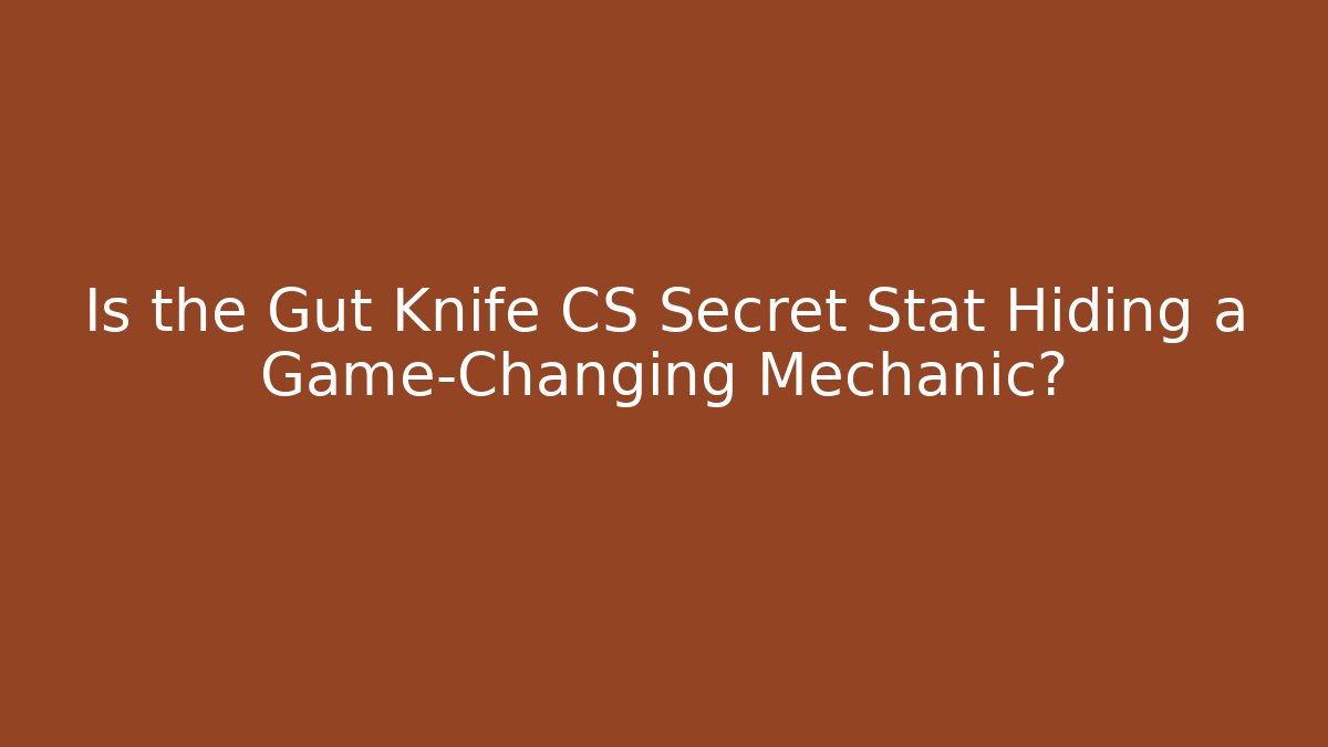 Is the Gut Knife CS Secret Stat Hiding a Game-Changing Mechanic?