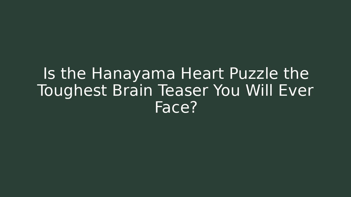 Is the Hanayama Heart Puzzle the Toughest Brain Teaser You Will Ever Face?