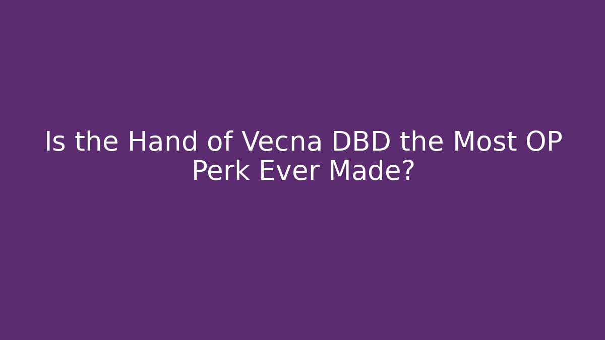 Is the Hand of Vecna DBD the Most OP Perk Ever Made?