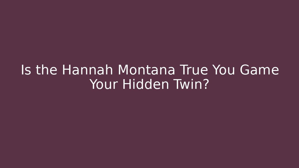 Is the Hannah Montana True You Game Your Hidden Twin?