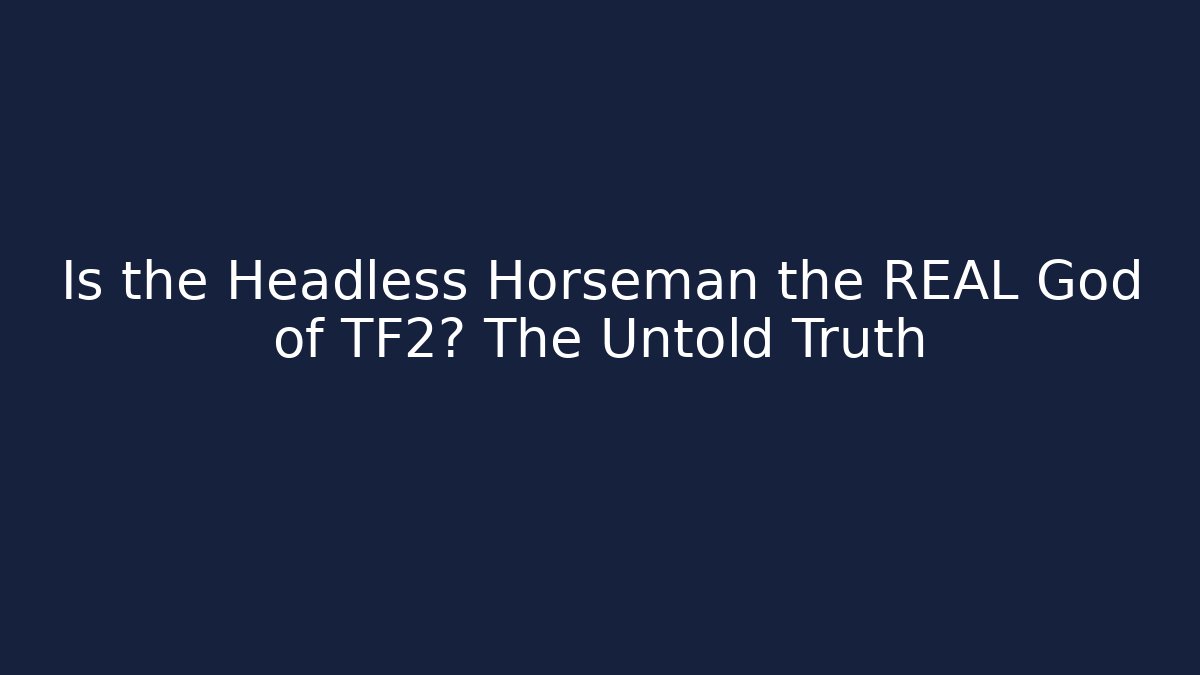 Is the Headless Horseman the REAL God of TF2? The Untold Truth