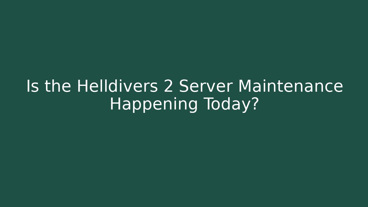 Is the Helldivers 2 Server Maintenance Happening Today?