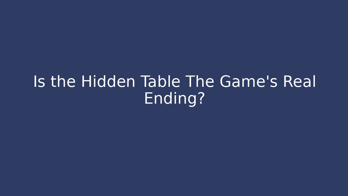 Is the Hidden Table The Game's Real Ending?