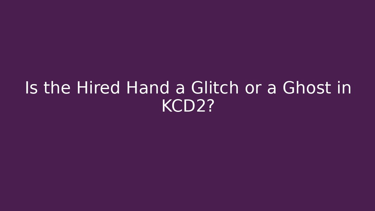 Is the Hired Hand a Glitch or a Ghost in KCD2?