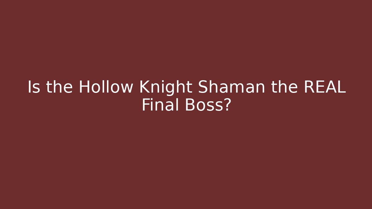 Is the Hollow Knight Shaman the REAL Final Boss?