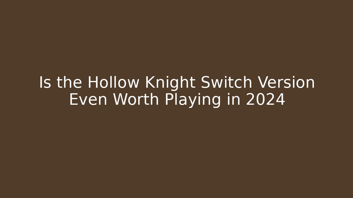Is the Hollow Knight Switch Version Even Worth Playing in 2024 - Felix Cat Insurance
