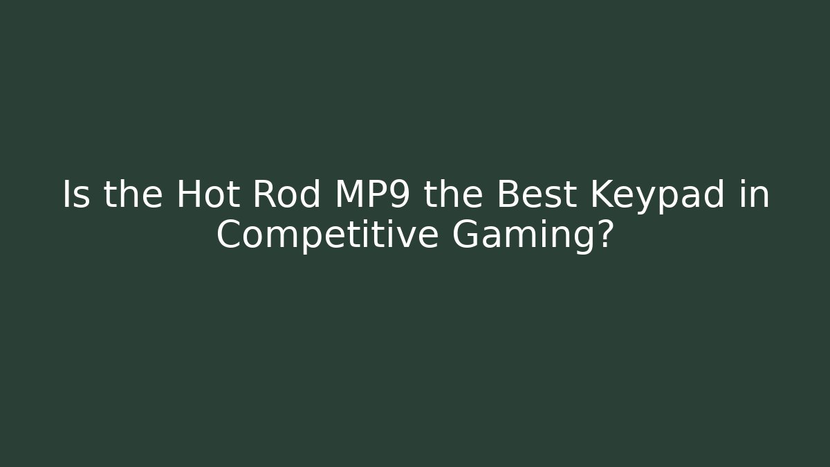 Is the Hot Rod MP9 the Best Keypad in Competitive Gaming?
