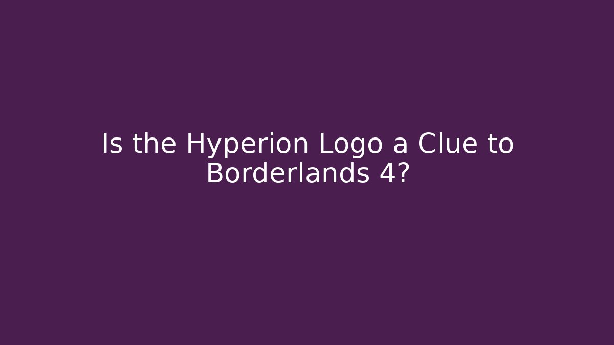 Is the Hyperion Logo a Clue to Borderlands 4?