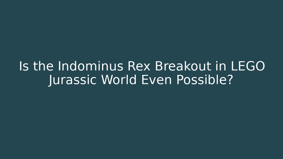 Is the Indominus Rex Breakout in LEGO Jurassic World Even Possible? - Felix Cat Insurance