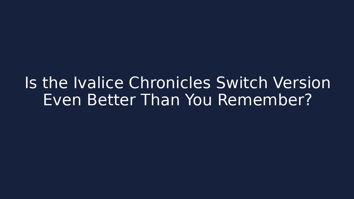 Is the Ivalice Chronicles Switch Version Even Better Than You Remember?