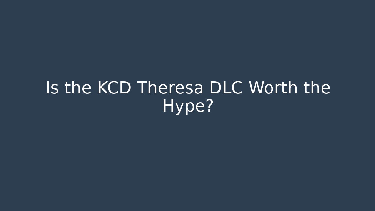 Is the KCD Theresa DLC Worth the Hype?