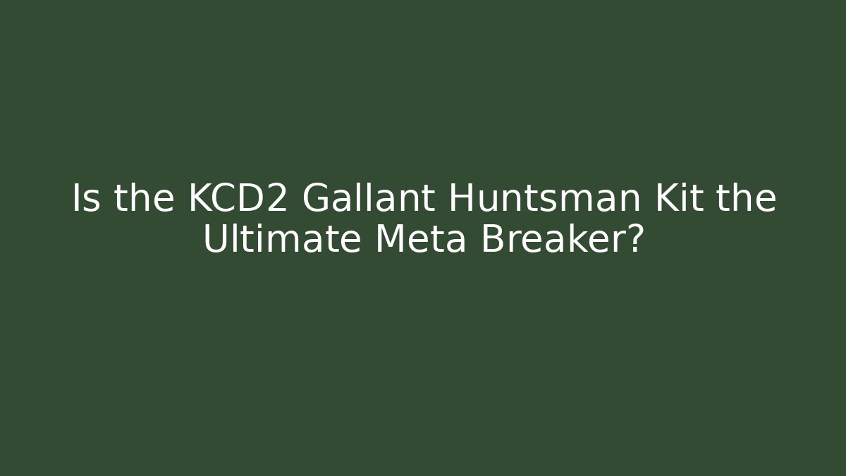 Is the KCD2 Gallant Huntsman Kit the Ultimate Meta Breaker?