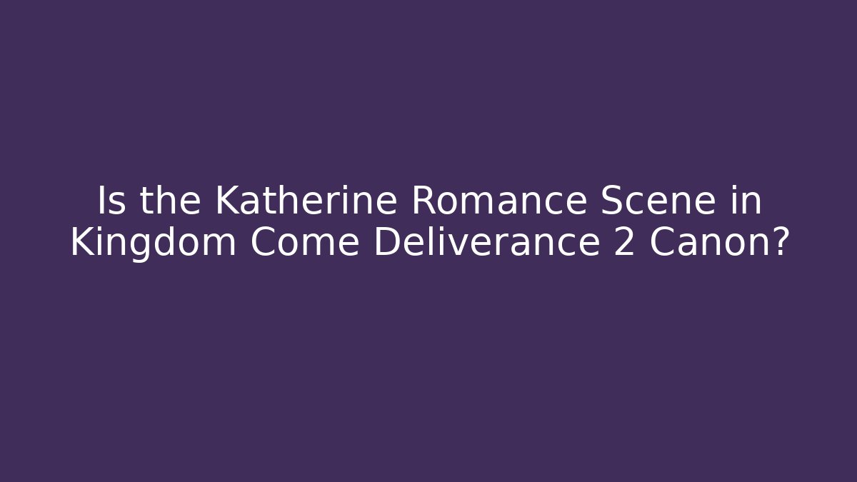 Is the Katherine Romance Scene in Kingdom Come Deliverance 2 Canon?