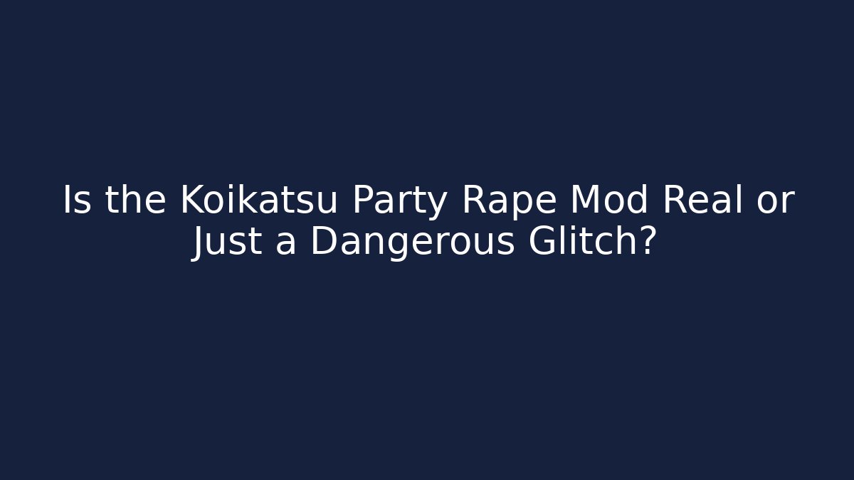 Is the Koikatsu Party Rape Mod Real or Just a Dangerous Glitch?