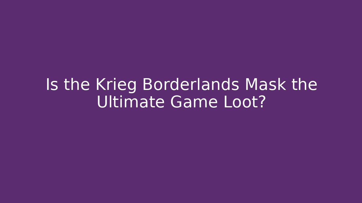 Is the Krieg Borderlands Mask the Ultimate Game Loot? - Felix Cat Insurance