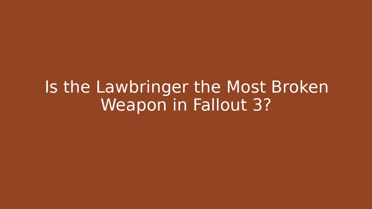 Is the Lawbringer the Most Broken Weapon in Fallout 3?