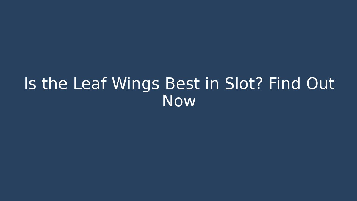 Is the Leaf Wings Best in Slot? Find Out Now