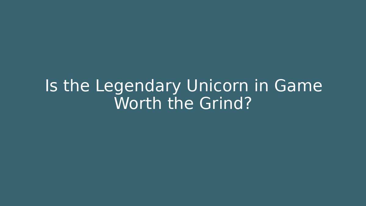 Is the Legendary Unicorn in Game Worth the Grind?