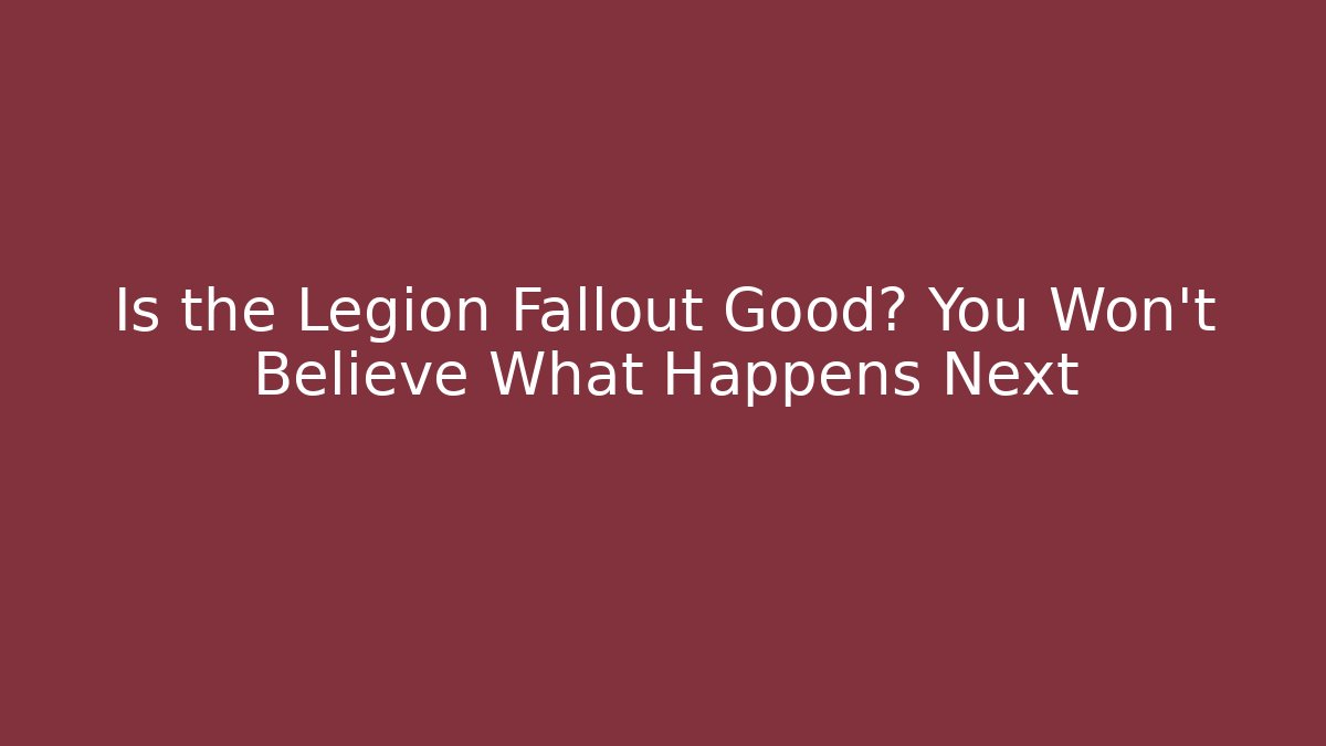 Is the Legion Fallout Good? You Won't Believe What Happens Next