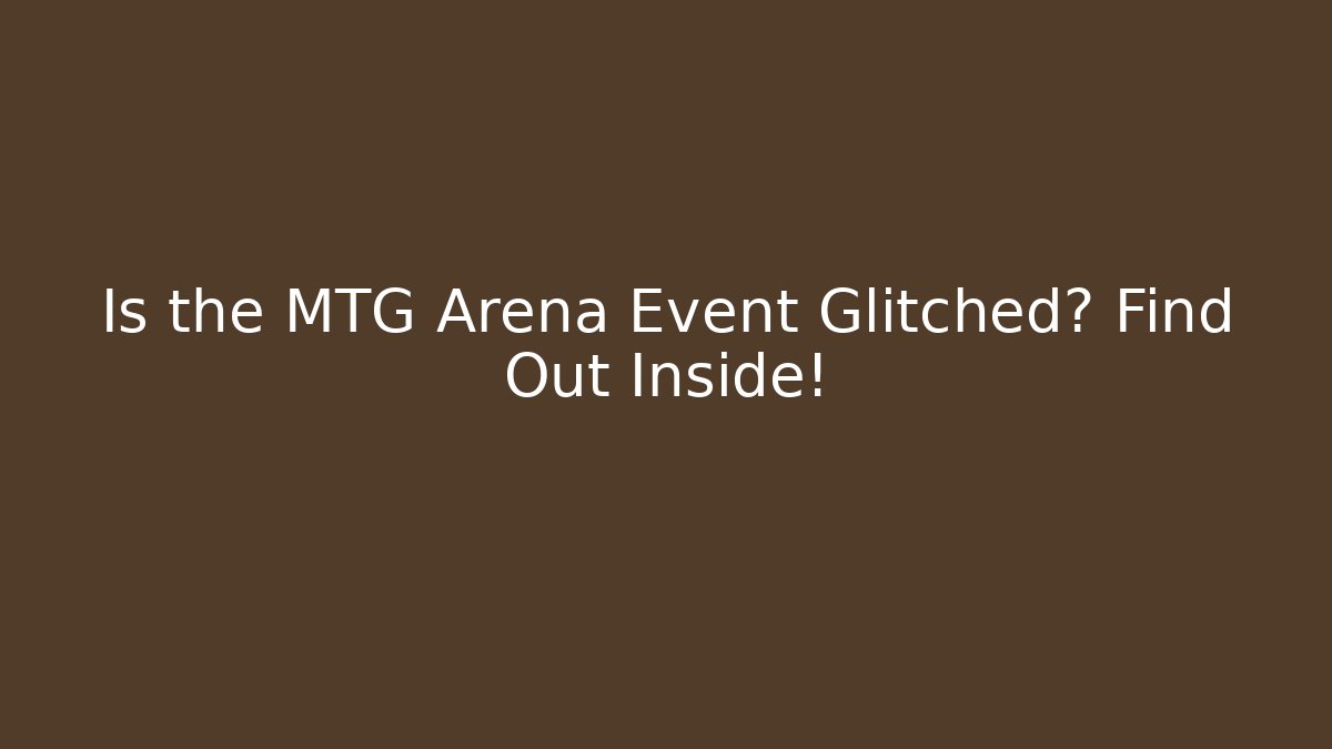 Is the MTG Arena Event Glitched? Find Out Inside!