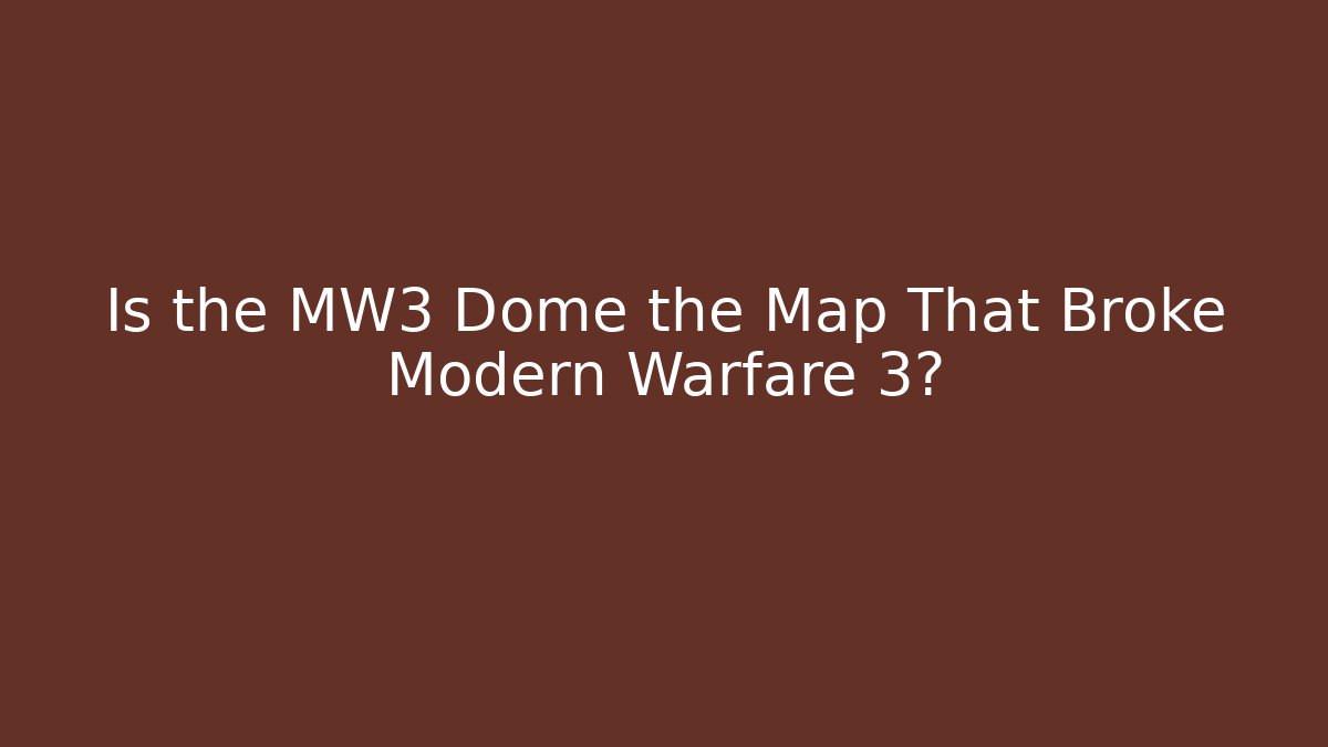 Is the MW3 Dome the Map That Broke Modern Warfare 3?