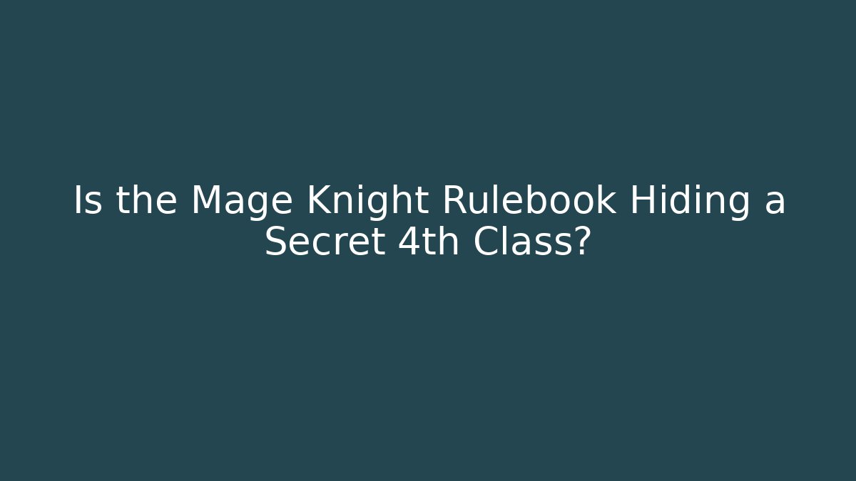 Is the Mage Knight Rulebook Hiding a Secret 4th Class?