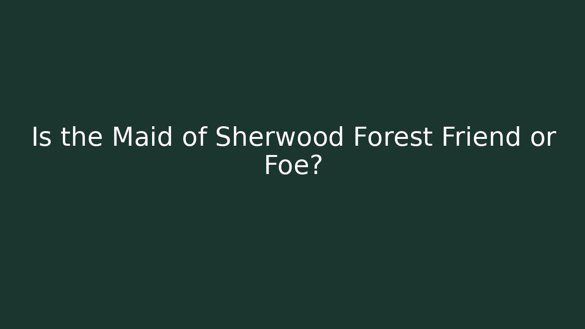 Is the Maid of Sherwood Forest Friend or Foe?