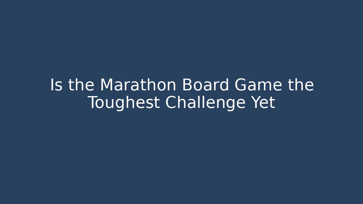 Is the Marathon Board Game the Toughest Challenge Yet