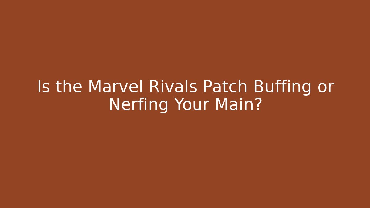 Is the Marvel Rivals Patch Buffing or Nerfing Your Main?