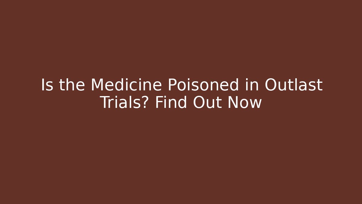 Is the Medicine Poisoned in Outlast Trials? Find Out Now