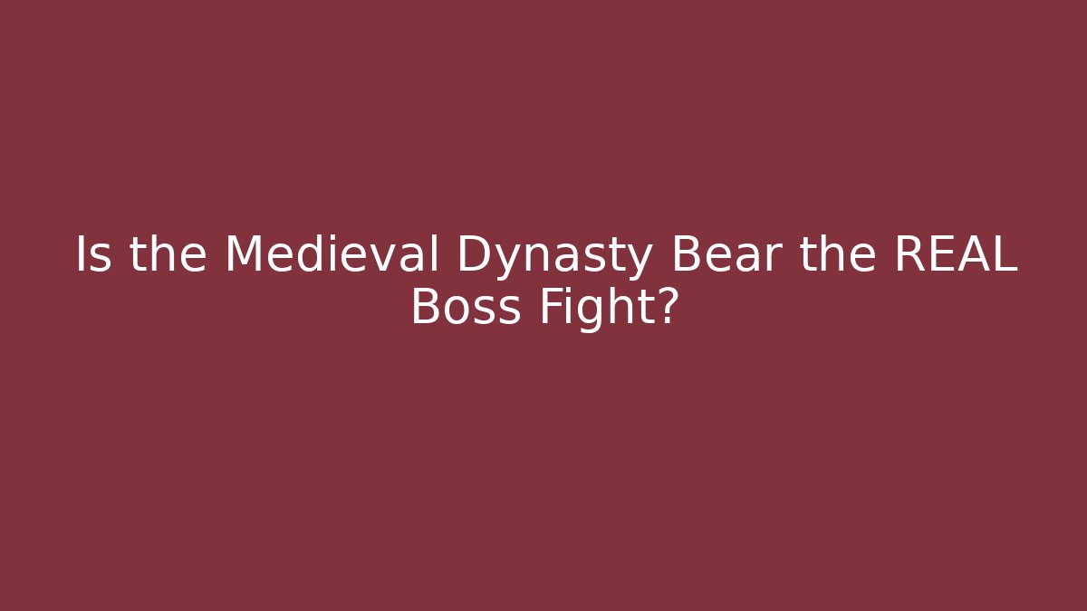 Is the Medieval Dynasty Bear the REAL Boss Fight?