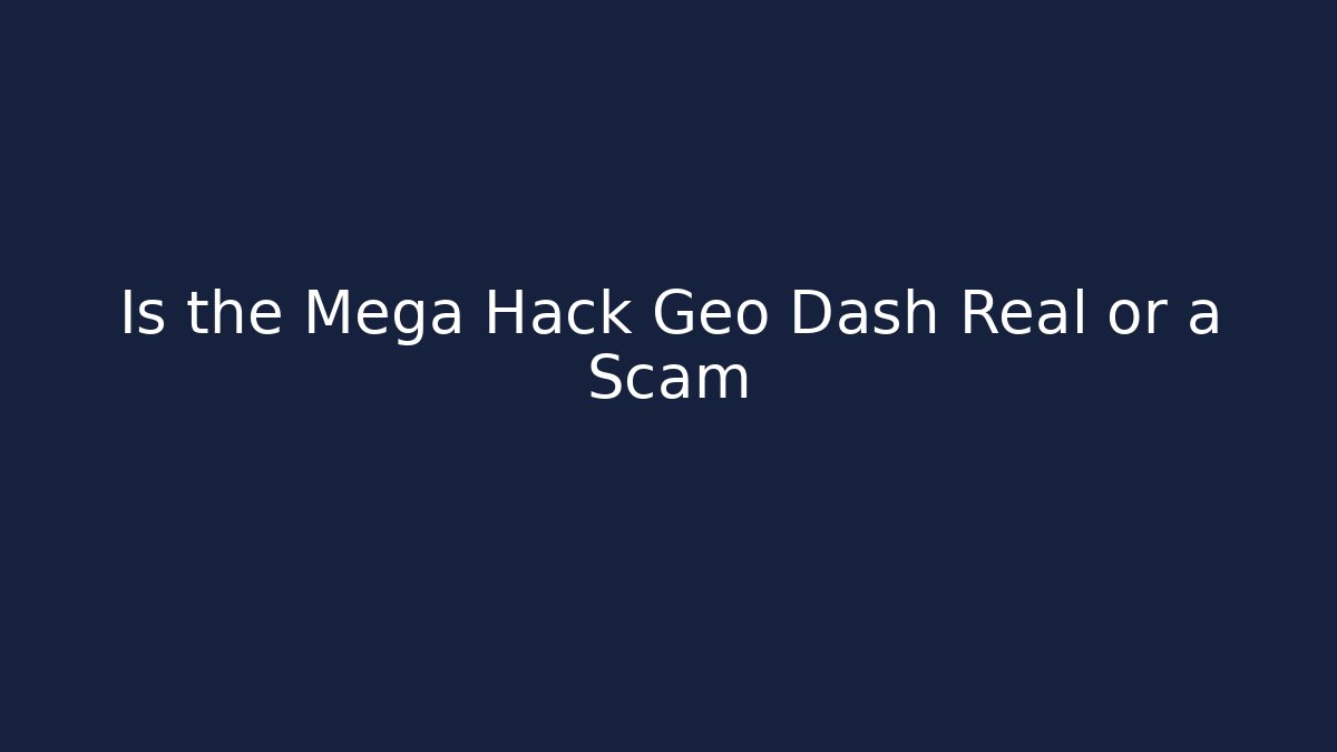 Is the Mega Hack Geo Dash Real or a Scam