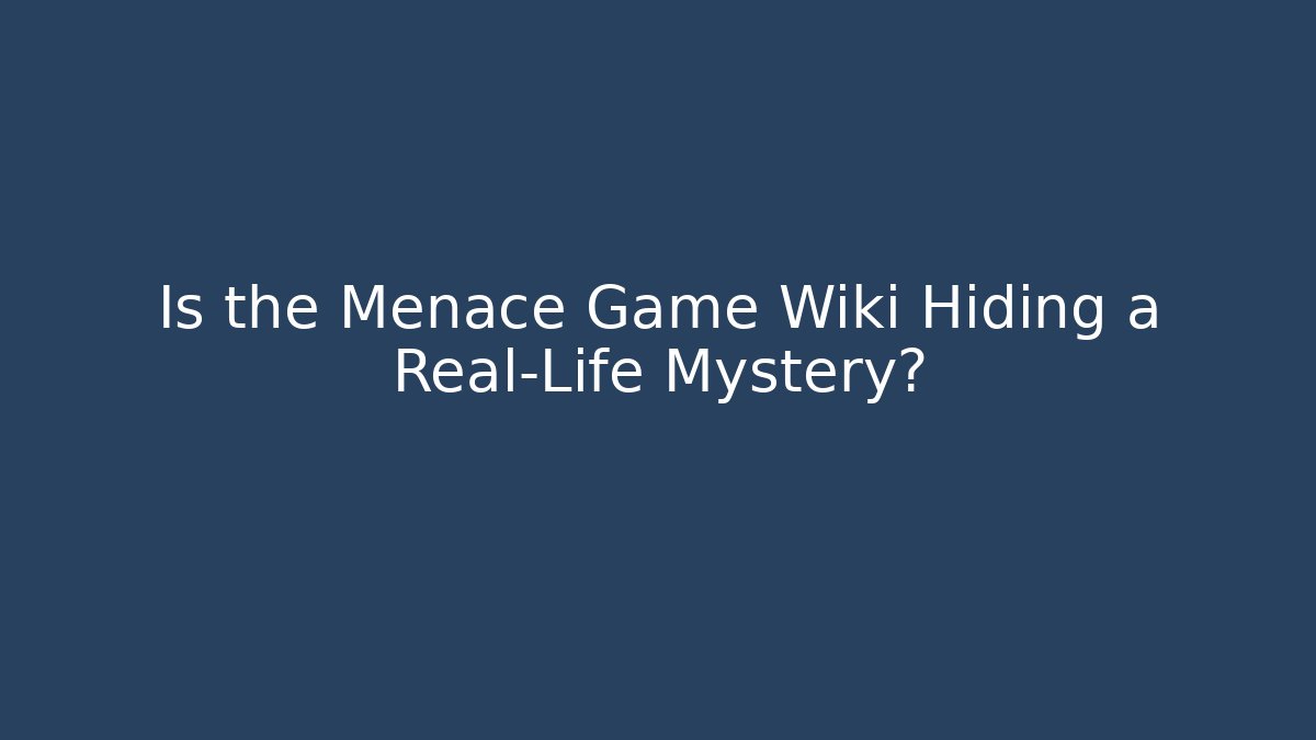 Is the Menace Game Wiki Hiding a Real-Life Mystery?