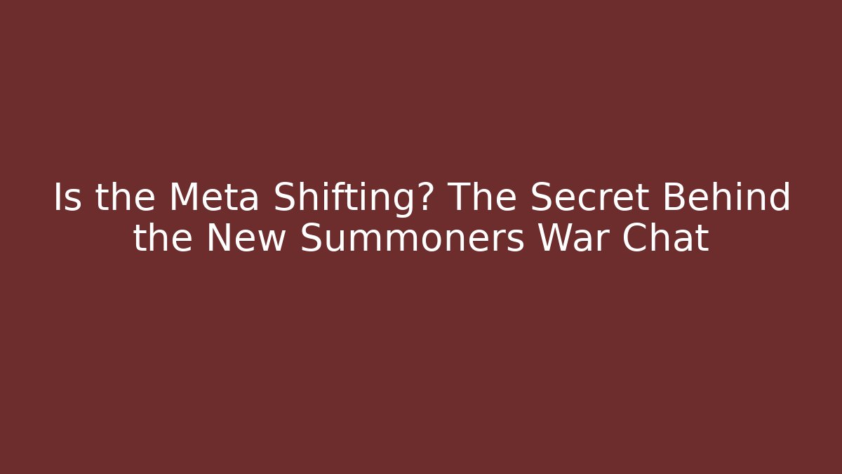 Is the Meta Shifting? The Secret Behind the New Summoners War Chat